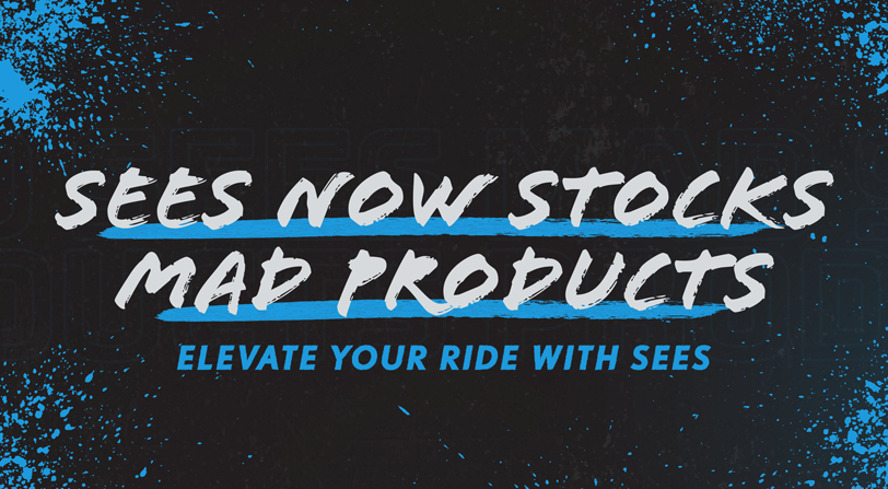 Sees now stocks MAD products. Elevate your ride with Sees.